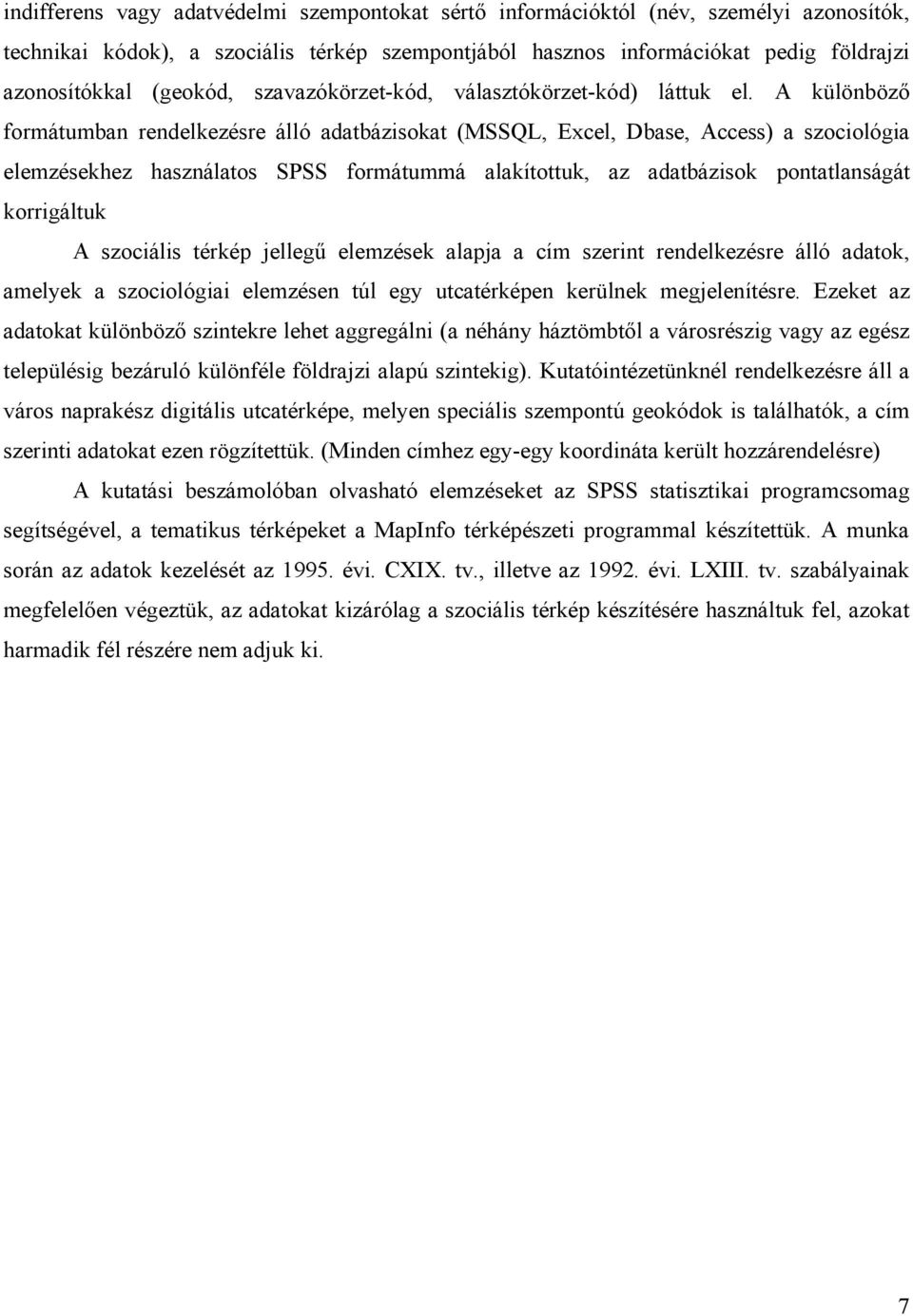 A különböző formátumban rendelkezésre álló adatbázisokat (MSSQL, Excel, Dbase, Access) a szociológia elemzésekhez használatos SPSS formátummá alakítottuk, az adatbázisok pontatlanságát korrigáltuk A