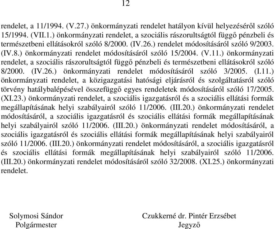 ) önkormányzati rendelet, a szociális rászorultságtól függő pénzbeli és természetbeni ellátásokról szóló 8/2000. (IV.26.) önkormányzati rendelet módosításáról szóló 3/2005. (I.11.