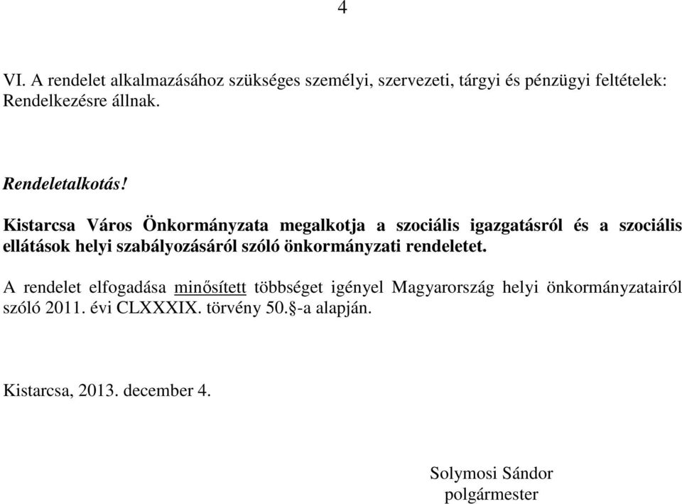 Kistarcsa Város Önkormányzata megalkotja a szociális igazgatásról és a szociális ellátások helyi szabályozásáról szóló