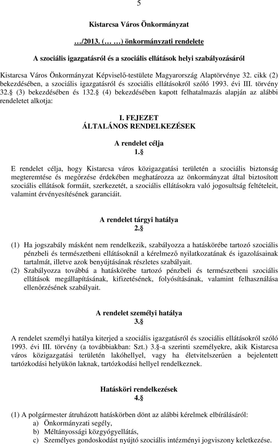 cikk (2) bekezdésében, a szociális igazgatásról és szociális ellátásokról szóló 1993. évi III. törvény 32. (3) bekezdésében és 132.