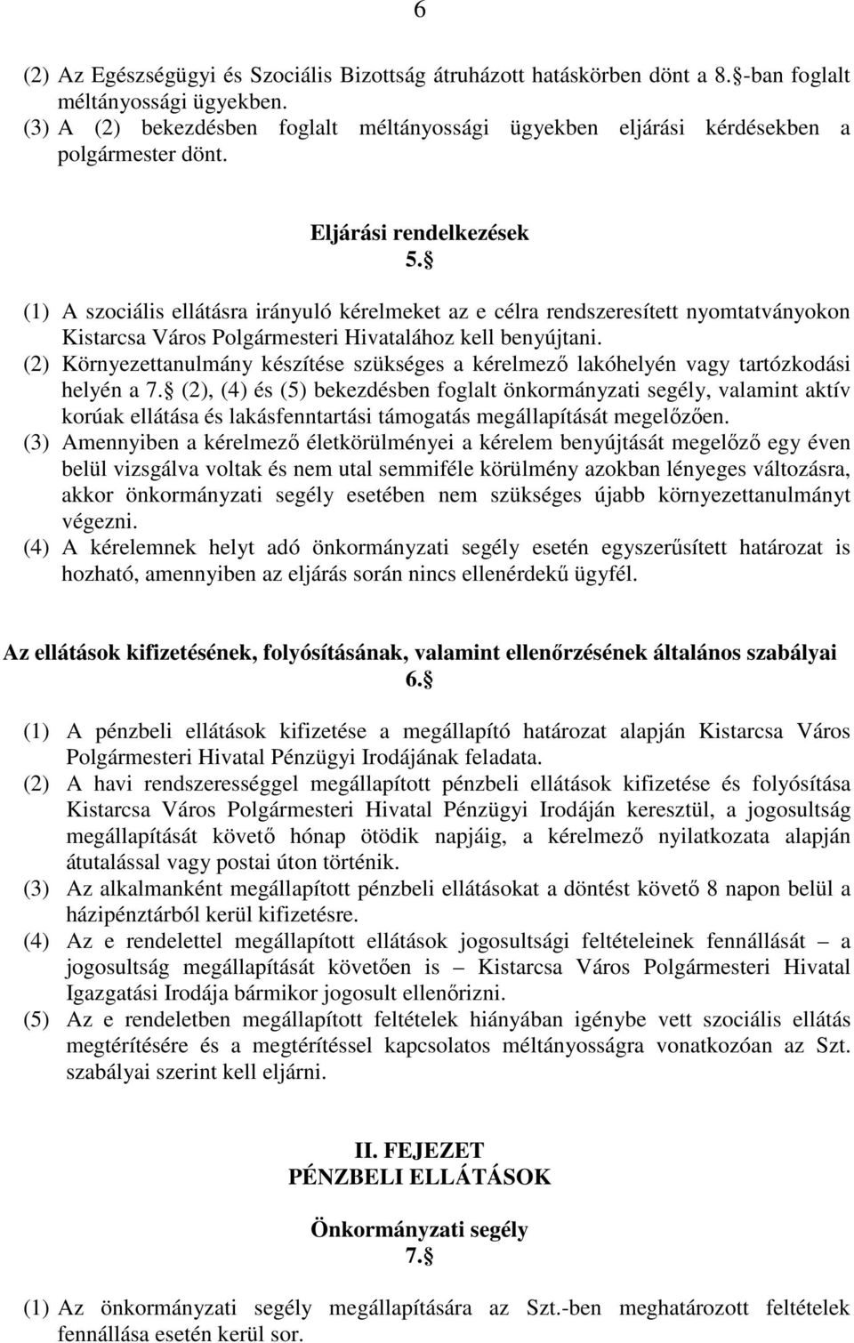 (1) A szociális ellátásra irányuló kérelmeket az e célra rendszeresített nyomtatványokon Kistarcsa Város Polgármesteri Hivatalához kell benyújtani.