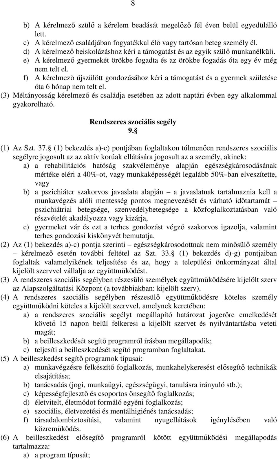 f) A kérelmező újszülött gondozásához kéri a támogatást és a gyermek születése óta 6 hónap nem telt el.