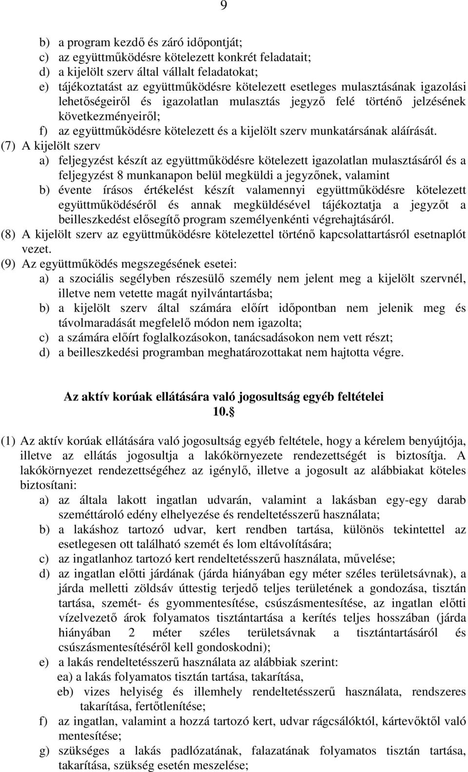 (7) A kijelölt szerv a) feljegyzést készít az együttműködésre kötelezett igazolatlan mulasztásáról és a feljegyzést 8 munkanapon belül megküldi a jegyzőnek, valamint b) évente írásos értékelést