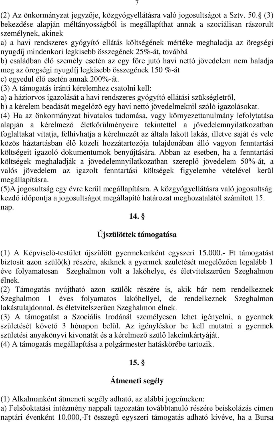 mindenkori legkisebb összegének 25%-át, továbbá b) családban élő személy esetén az egy főre jutó havi nettó jövedelem nem haladja meg az öregségi nyugdíj legkisebb összegének 150 %-át c) egyedül élő