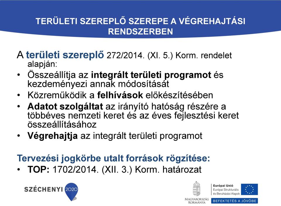 felhívások előkészítésében Adatot szolgáltat az irányító hatóság részére a többéves nemzeti keret és az éves fejlesztési