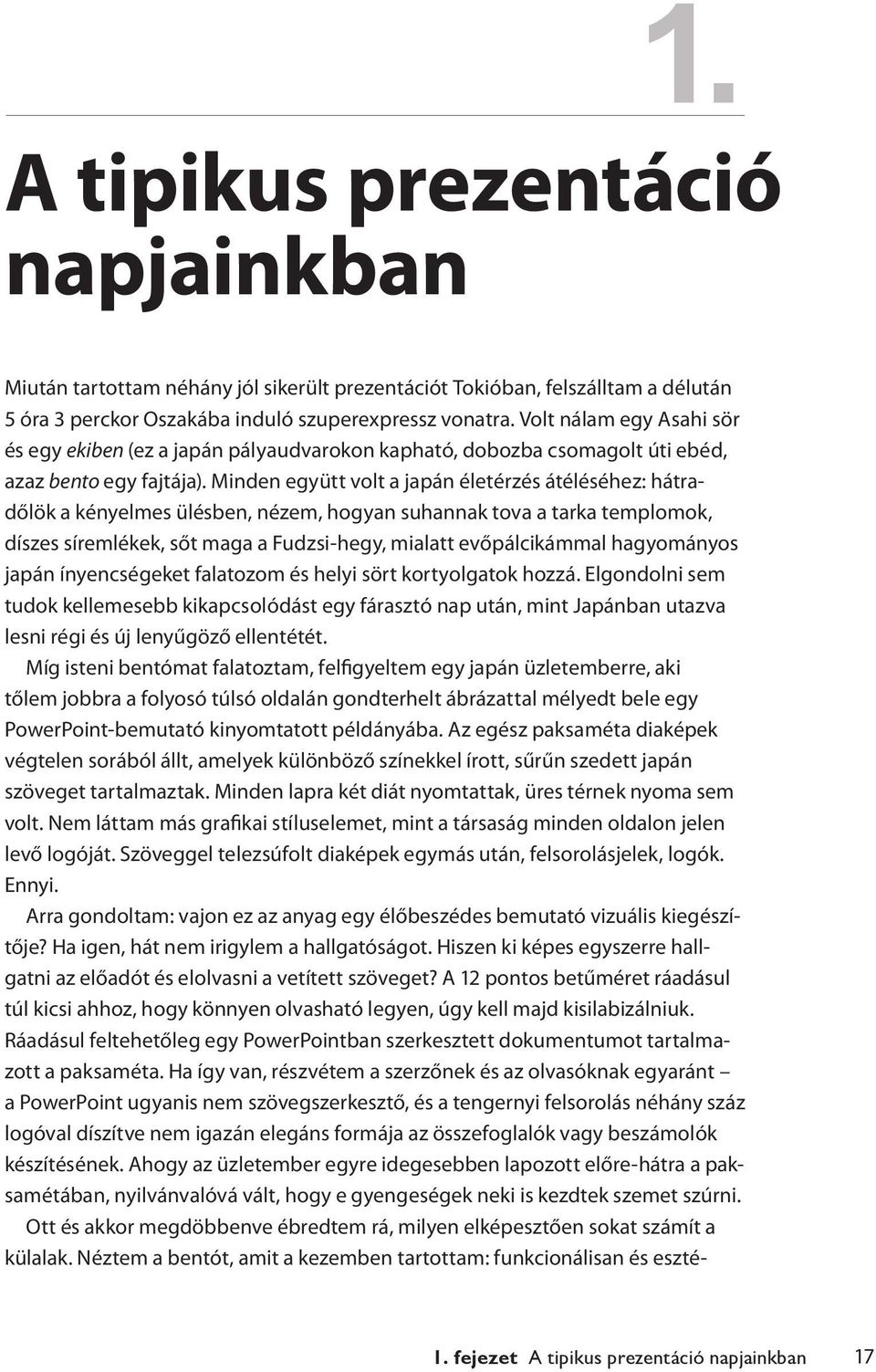 Minden együtt volt a japán életérzés átéléséhez: hátradőlök a kényelmes ülésben, nézem, hogyan suhannak tova a tarka templomok, díszes síremlékek, sőt maga a Fudzsi-hegy, mialatt evőpálcikámmal