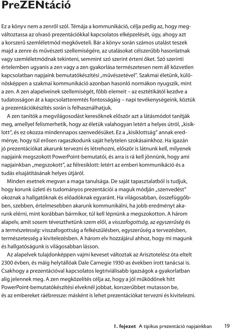 Bár a könyv során számos utalást teszek majd a zenre és művészeti szellemiségére, az utalásokat célszerűbb hasonlatnak vagy szemléletmódnak tekinteni, semmint szó szerint érteni őket.
