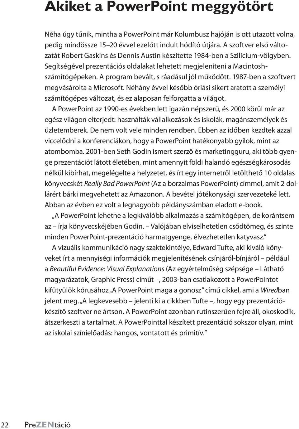 A program bevált, s ráadásul jól működött. 1987-ben a szoftvert megvásárolta a Microsoft.