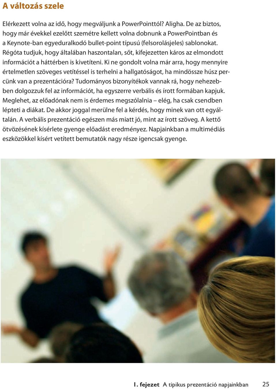 Régóta tudjuk, hogy általában haszontalan, sőt, kifejezetten káros az elmondott információt a háttérben is kivetíteni.
