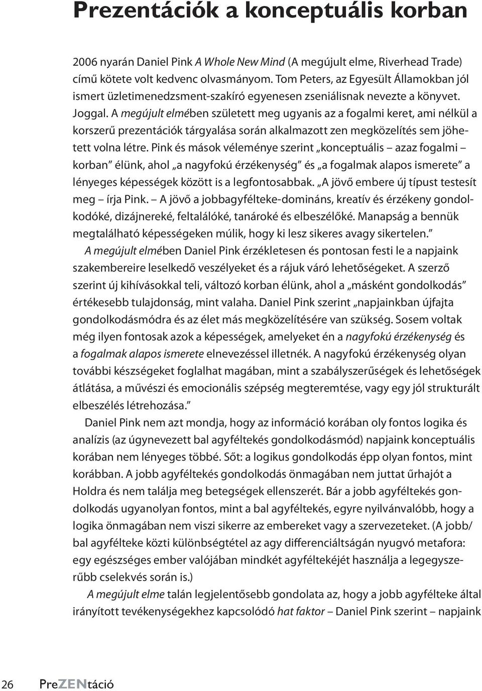 A megújult elmében született meg ugyanis az a fogalmi keret, ami nélkül a korszerű prezentációk tárgyalása során alkalmazott zen megközelítés sem jöhetett volna létre.