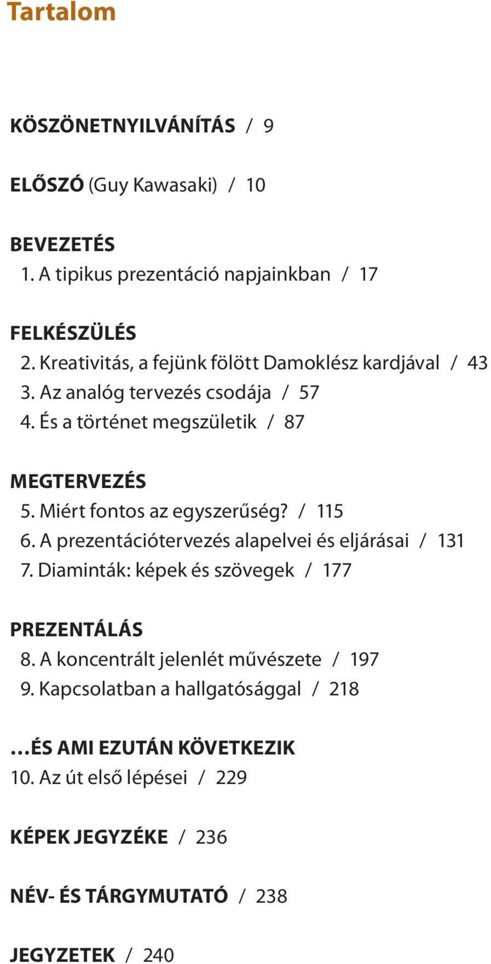 Miért fontos az egyszerűség? / 115 6. A prezentációtervezés alapelvei és eljárásai / 131 7. Diaminták: képek és szövegek / 177 PREZENTÁLÁS 8.