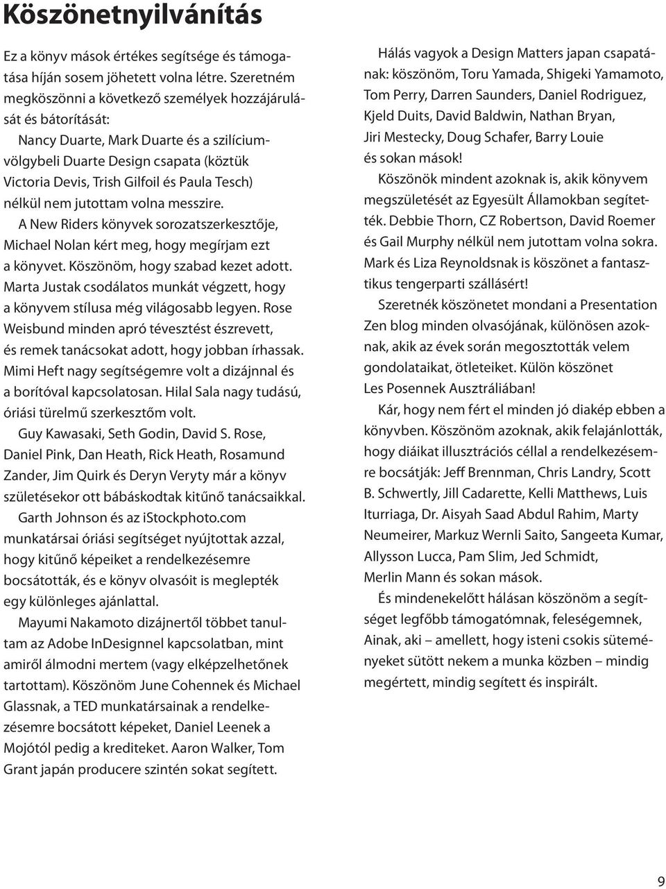 Tesch) nélkül nem jutottam volna messzire. A New Riders könyvek sorozatszerkesztője, Michael Nolan kért meg, hogy megírjam ezt a könyvet. Köszönöm, hogy szabad kezet adott.