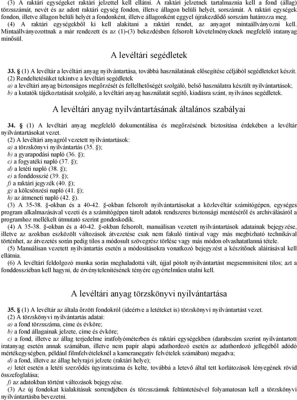 A raktári egységek fondon, illetve állagon belüli helyét a fondonként, illetve állagonként eggyel újrakezdődő sorszám határozza meg.