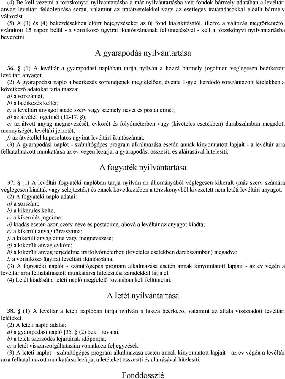 (5) A (3) és (4) bekezdésekben előírt bejegyzéseket az új fond kialakításától, illetve a változás megtörténtétől számított 15 napon belül - a vonatkozó ügyirat iktatószámának feltüntetésével - kell a