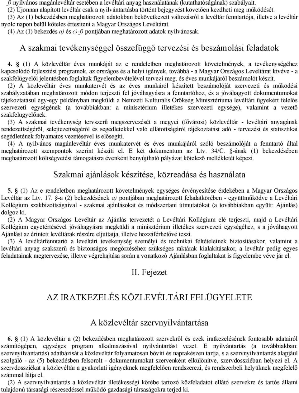 (3) Az (1) bekezdésben meghatározott adatokban bekövetkezett változásról a levéltár fenntartója, illetve a levéltár nyolc napon belül köteles értesíteni a Magyar Országos Levéltárat.