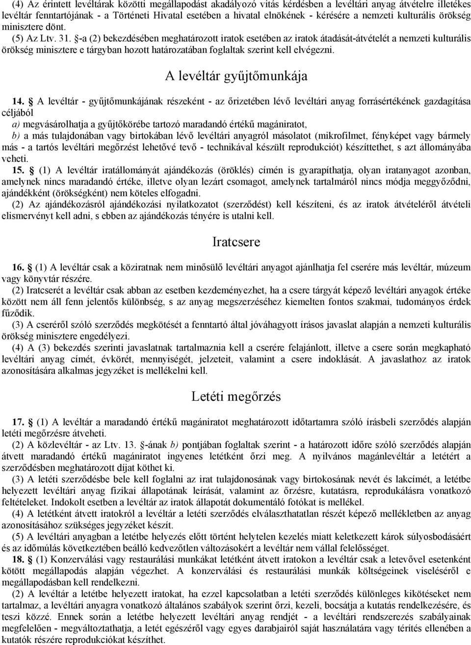 -a (2) bekezdésében meghatározott iratok esetében az iratok átadását-átvételét a nemzeti kulturális örökség minisztere e tárgyban hozott határozatában foglaltak szerint kell elvégezni.