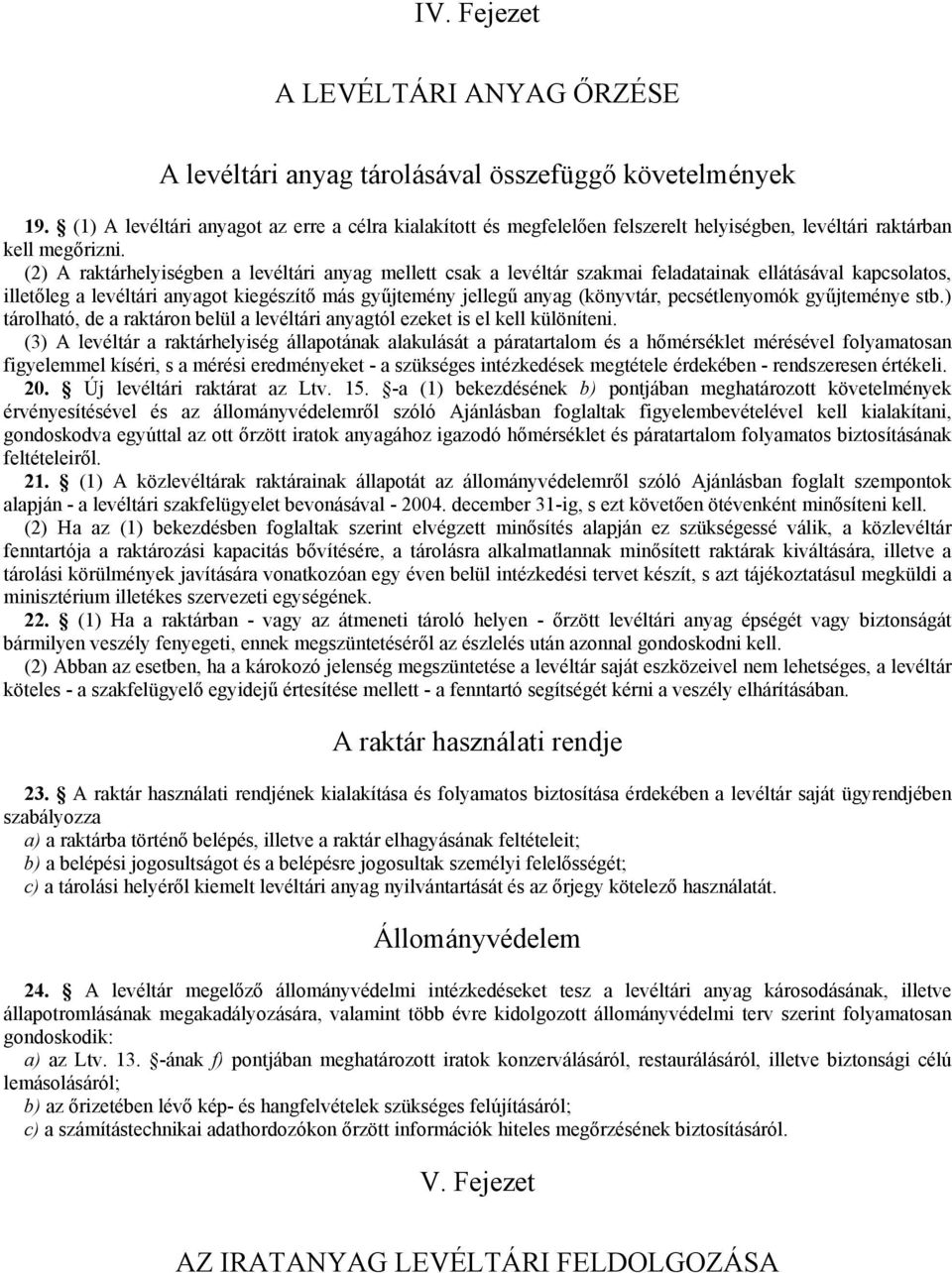 (2) A raktárhelyiségben a levéltári anyag mellett csak a levéltár szakmai feladatainak ellátásával kapcsolatos, illetőleg a levéltári anyagot kiegészítő más gyűjtemény jellegű anyag (könyvtár,