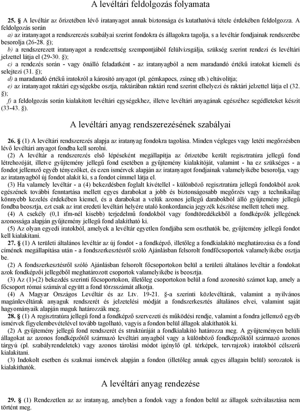 ); b) a rendszerezett iratanyagot a rendezettség szempontjából felülvizsgálja, szükség szerint rendezi és levéltári jelzettel látja el (29-30.