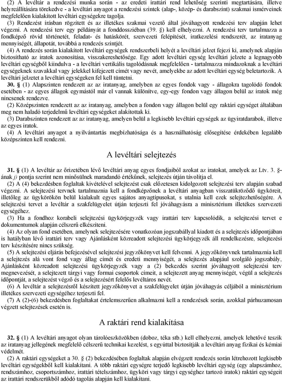 (3) Rendezést írásban rögzített és az illetékes szakmai vezető által jóváhagyott rendezési terv alapján lehet végezni. A rendezési terv egy példányát a fonddossziéban (39. ) kell elhelyezni.