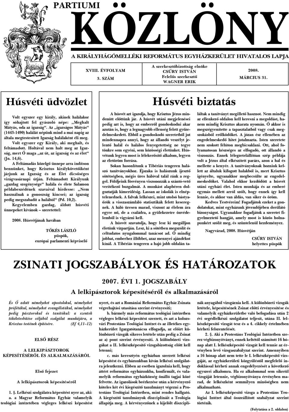 Az igazságos Mátyás (1443-1490) halálát népünk mind a mai napig az általa megtestesített Igazság halálaként éli meg. Volt egyszer egy Király, aki meghalt, és feltámadott.
