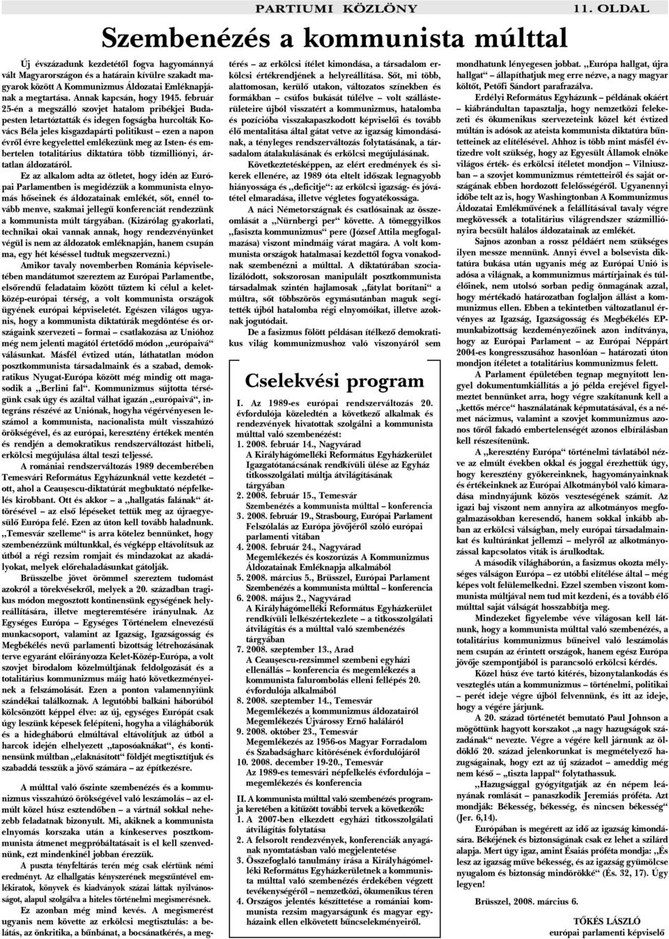 február 25-én a megszálló szovjet hatalom pribékjei Budapesten letartóztatták és idegen fogságba hurcolták Kovács Béla jeles kisgazdapárti politikust ezen a napon évrõl évre kegyelettel emlékezünk