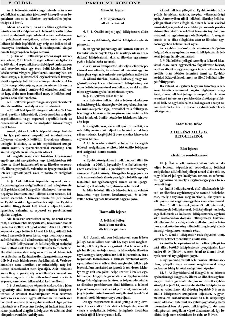lelkészképesítõ diplomával rendelkezõ segédlelkészeket azonnal kinevezni gyülekezeti szolgálatra, akkor ezek a segédlelkész-jelöltek legfeljebb egy évig rendelkezési állományba kerülnek. A II.