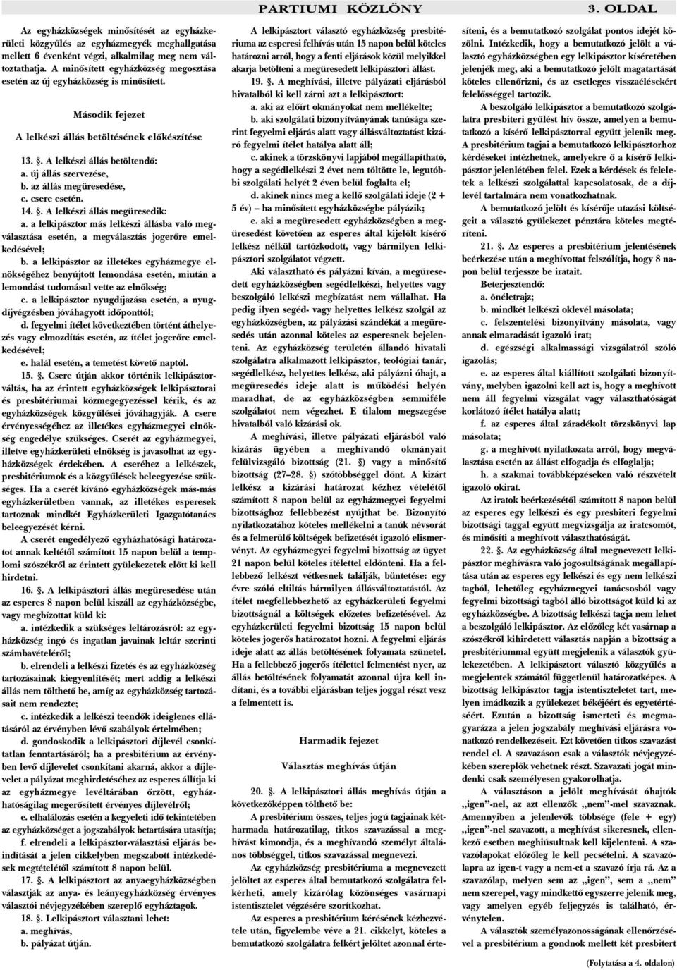 az állás megüresedése, c. csere esetén. 14.. A lelkészi állás megüresedik: a. a lelkipásztor más lelkészi állásba való megválasztása esetén, a megválasztás jogerõre emelkedésével; b.