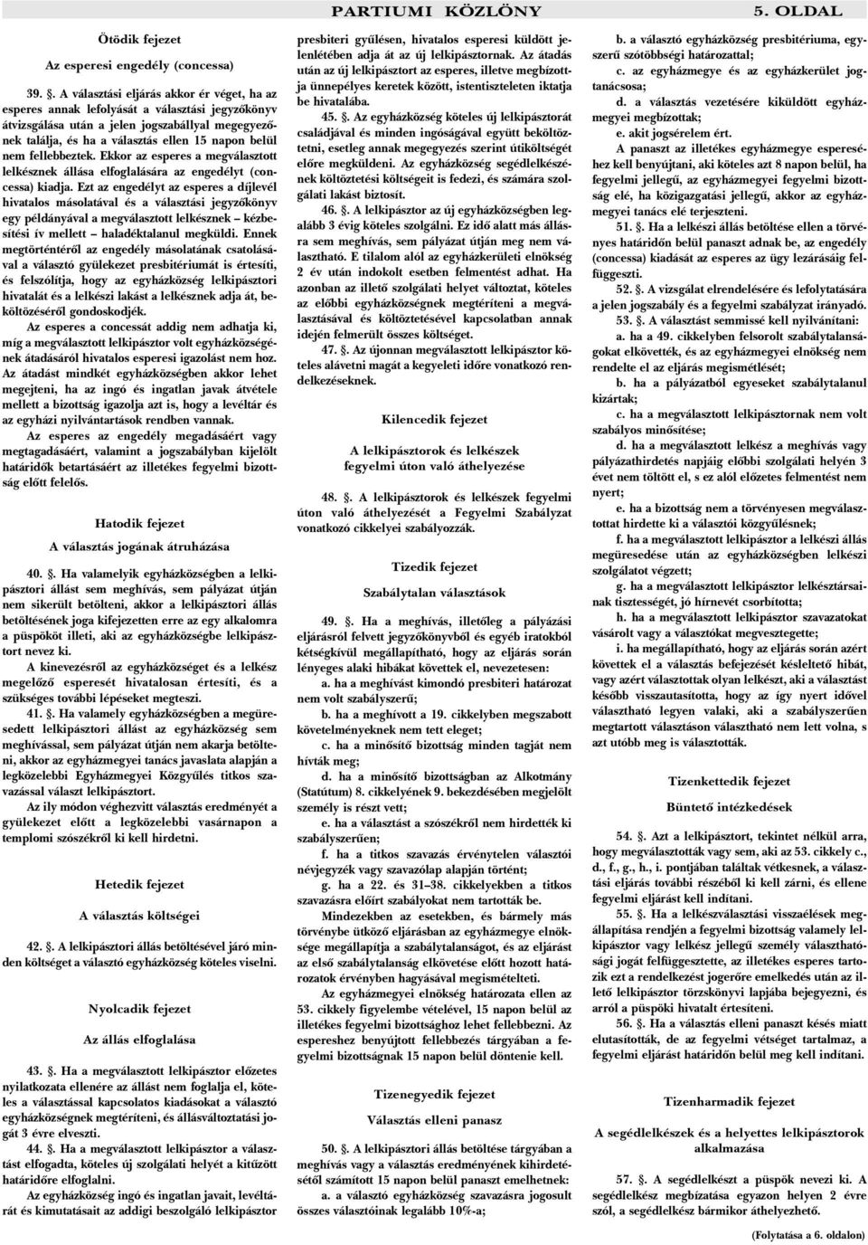 fellebbeztek. Ekkor az esperes a megválasztott lelkésznek állása elfoglalására az engedélyt (concessa) kiadja.