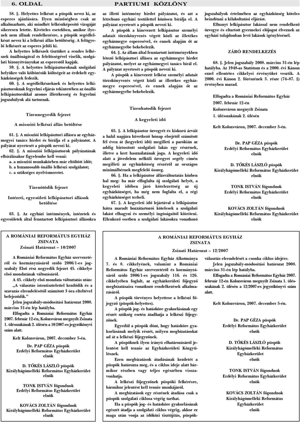 A helyettes lelkészek tisztüket a rendes lelkészek önállóságával és felelõsségével viselik, szolgálati bizonyítványukat az esperestõl kapják. 59.