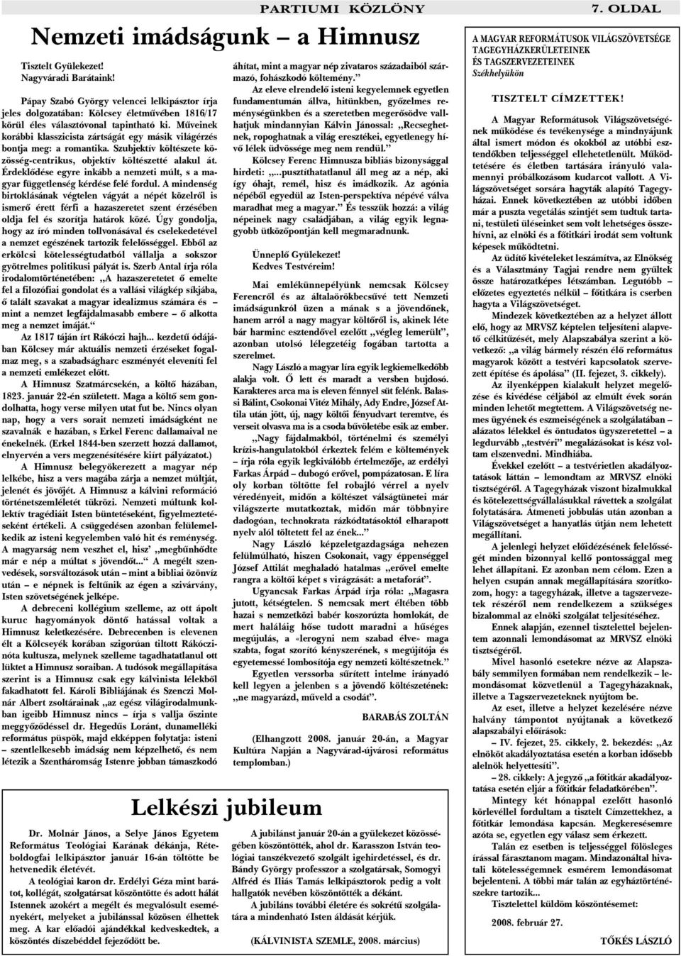 Mûveinek korábbi klasszicista zártságát egy másik világérzés bontja meg: a romantika. Szubjektív költészete közösség-centrikus, objektív költészetté alakul át.