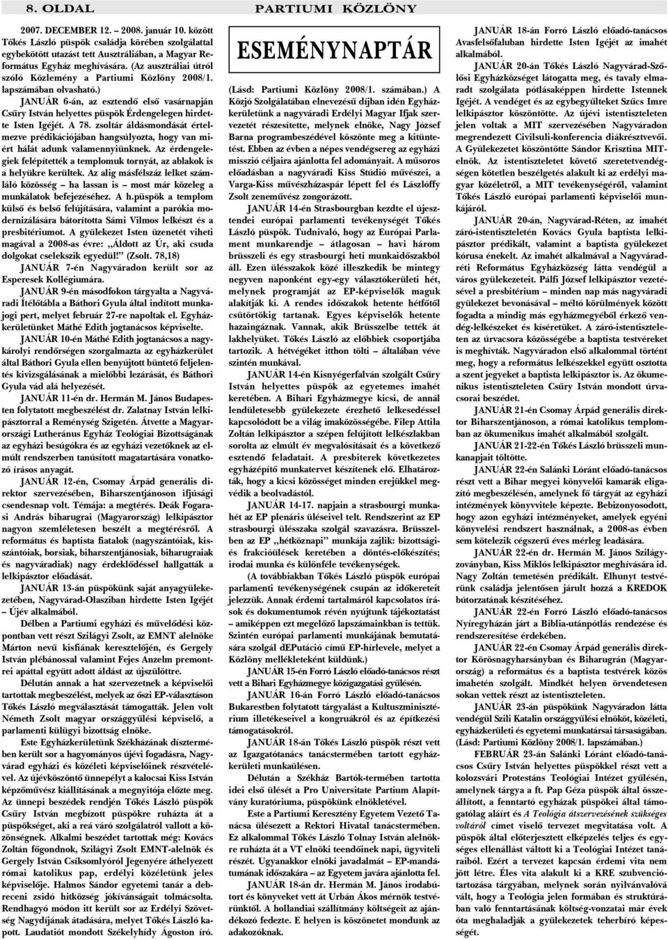 A 78. zsoltár áldásmondását értelmezve prédikációjában hangsúlyozta, hogy van miért hálát adunk valamennyiünknek. Az érdengelegiek felépítették a templomuk tornyát, az ablakok is a helyükre kerültek.
