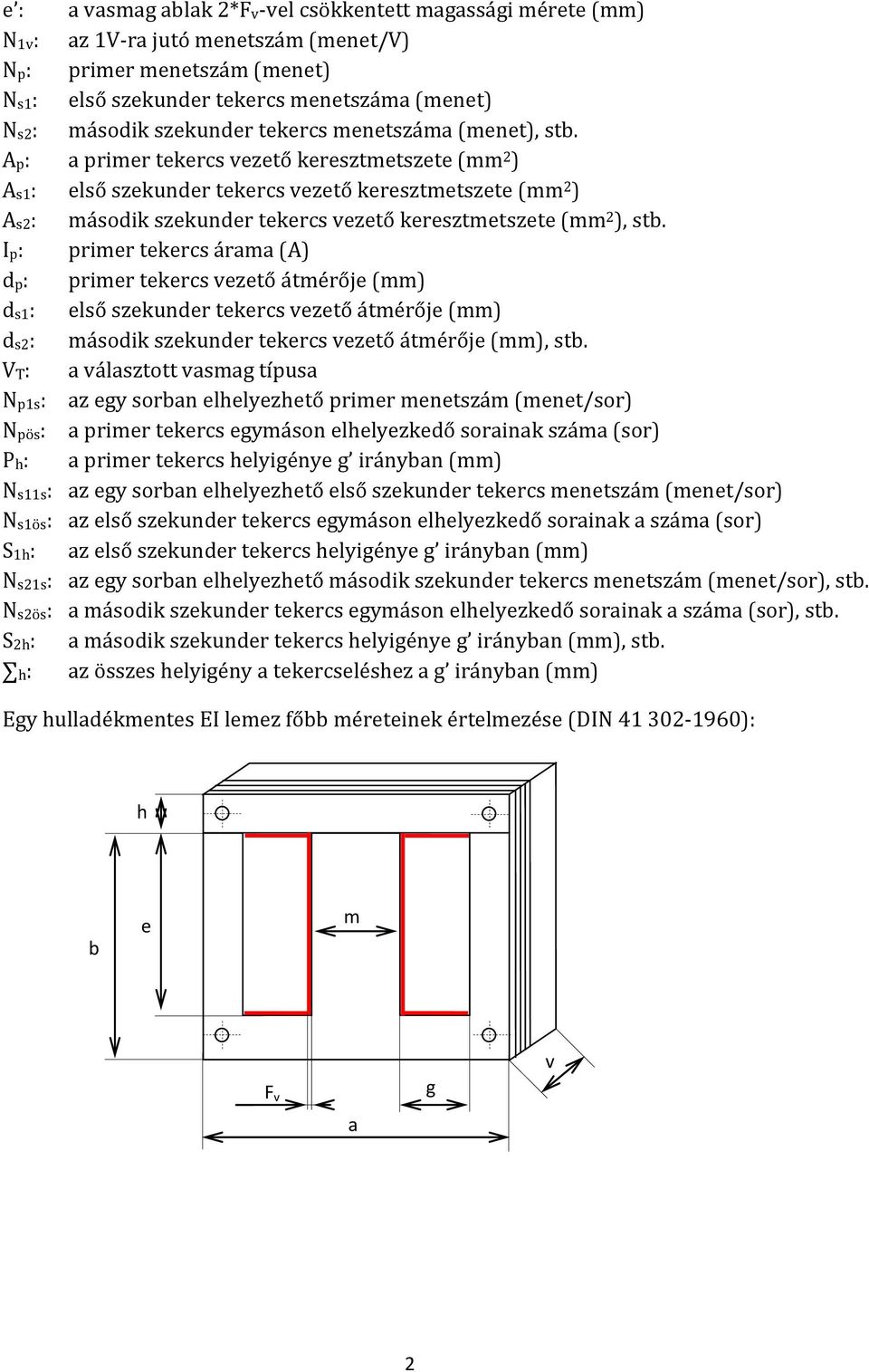 Ap: a primer tekercs vezető keresztmetszete (mm 2 ) As1: első szekunder tekercs vezető keresztmetszete (mm 2 ) As2: második szekunder tekercs vezető keresztmetszete (mm 2 ), stb.