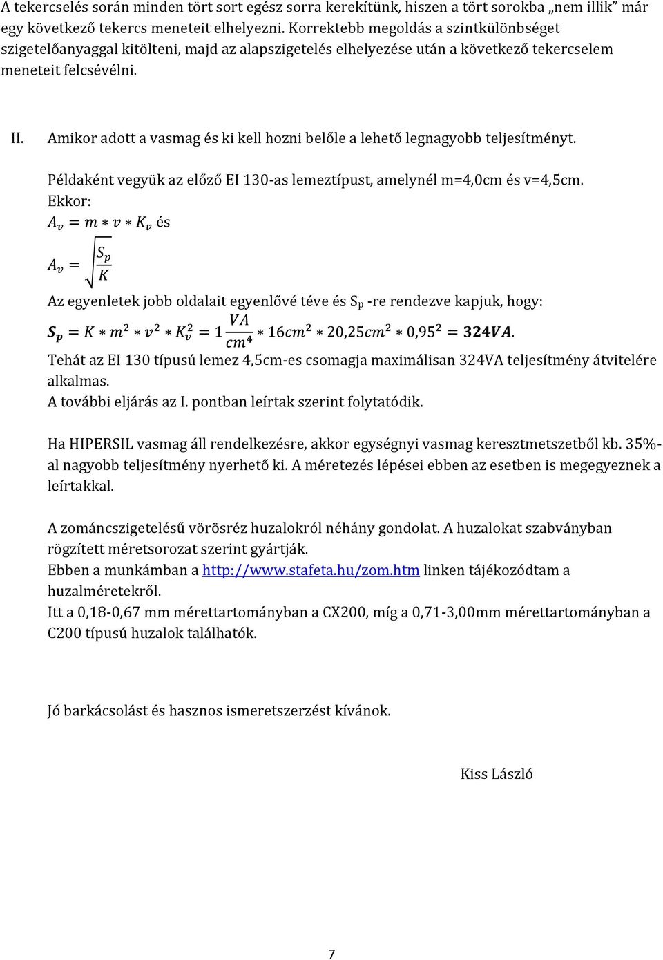 Amikor adott a vasmag és ki kell hozni belőle a lehető legnagyobb teljesítményt. Példaként vegyük az előző EI 130-as lemeztípust, amelynél m=4,0cm és v=4,5cm.