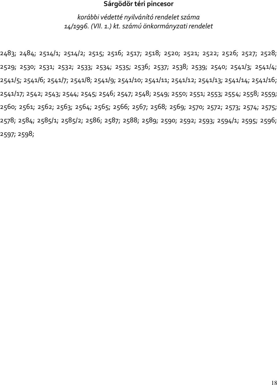 2537; 2538; 2539; 2540; 2541/3; 2541/4; 2541/5; 2541/6; 2541/7; 2541/8; 2541/9; 2541/10; 2541/11; 2541/12; 2541/13; 2541/14; 2541/16; 2541/17; 2542; 2543; 2544; 2545;