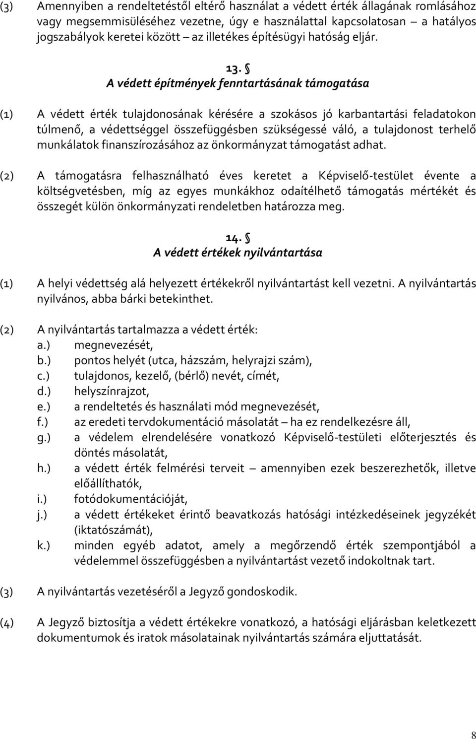 A védett építmények fenntartásának támogatása (1) A védett érték tulajdonosának kérésére a szokásos jó karbantartási feladatokon túlmenő, a védettséggel összefüggésben szükségessé váló, a tulajdonost