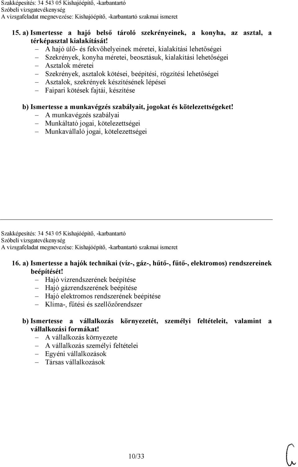 lehetőségei Asztalok, szekrények készítésének lépései Faipari kötések fajtái, készítése b) Ismertesse a munkavégzés szabályait, jogokat és kötelezettségeket!