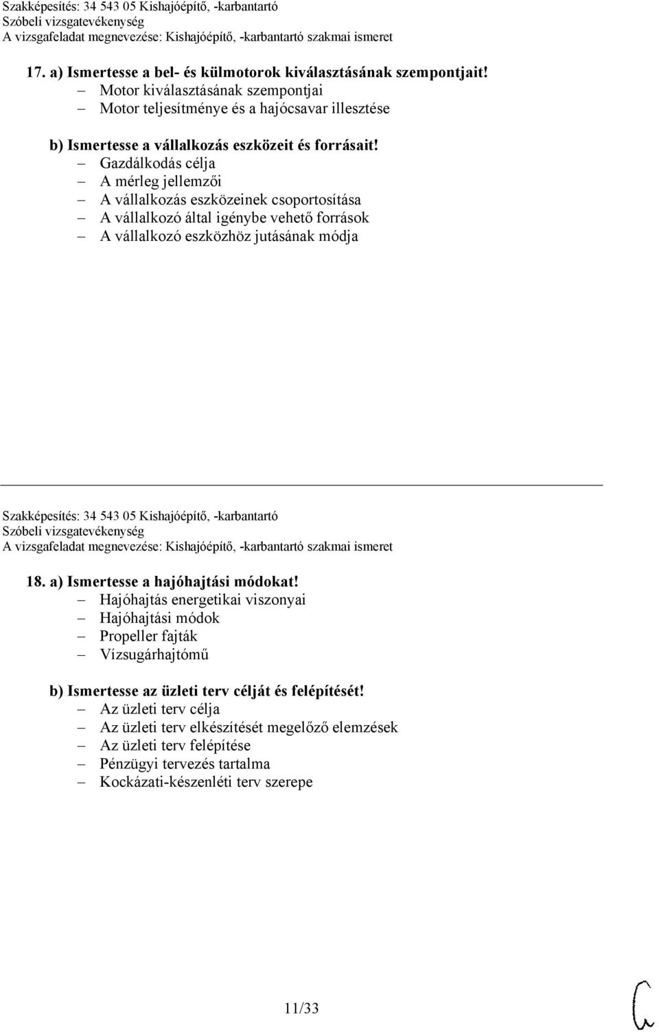 Gazdálkodás célja A mérleg jellemzői A vállalkozás eszközeinek csoportosítása A vállalkozó által igénybe vehető források A vállalkozó eszközhöz jutásának módja Szakképesítés: 34 543 05