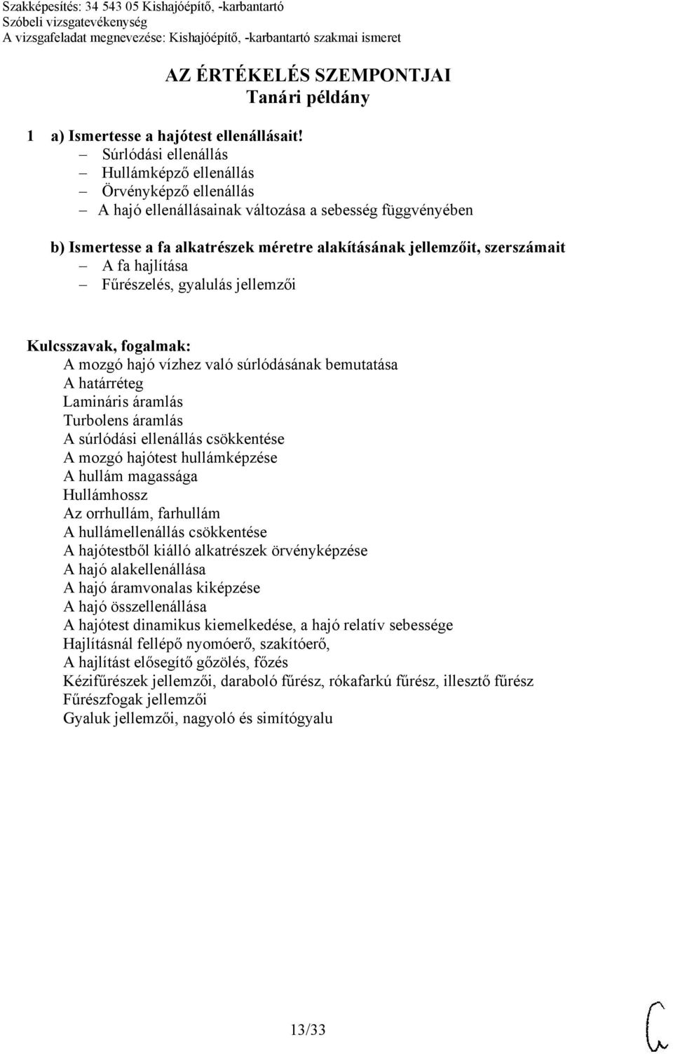 A fa hajlítása Fűrészelés, gyalulás jellemzői A mozgó hajó vízhez való súrlódásának bemutatása A határréteg Lamináris áramlás Turbolens áramlás A súrlódási ellenállás csökkentése A mozgó hajótest