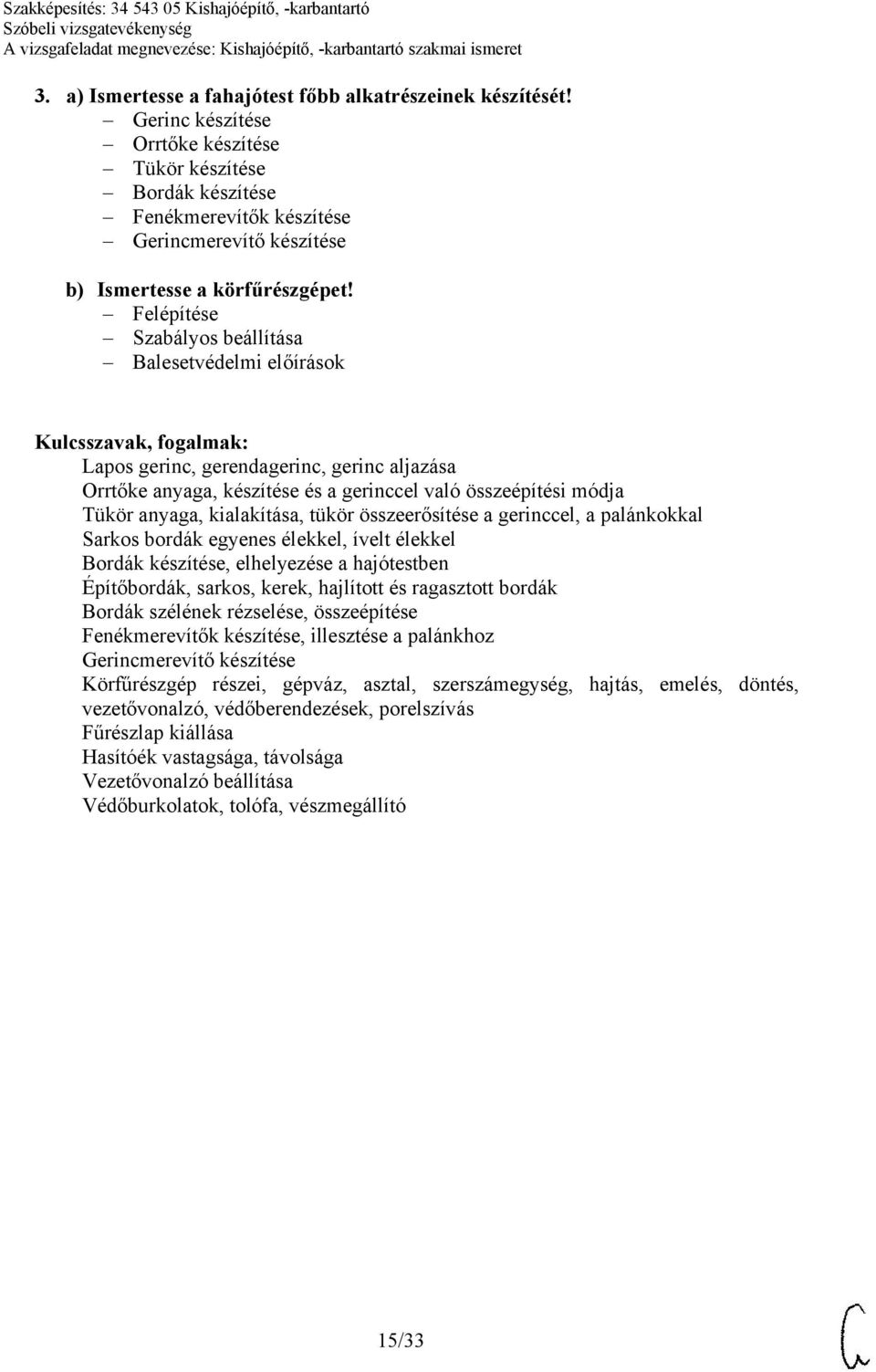 Felépítése Szabályos beállítása Balesetvédelmi előírások Lapos gerinc, gerendagerinc, gerinc aljazása Orrtőke anyaga, készítése és a gerinccel való összeépítési módja Tükör anyaga, kialakítása, tükör