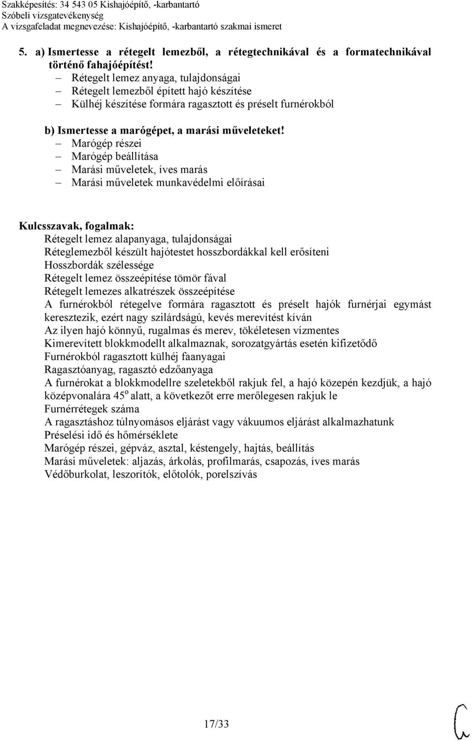 Marógép részei Marógép beállítása Marási műveletek, íves marás Marási műveletek munkavédelmi előírásai Rétegelt lemez alapanyaga, tulajdonságai Réteglemezből készült hajótestet hosszbordákkal kell