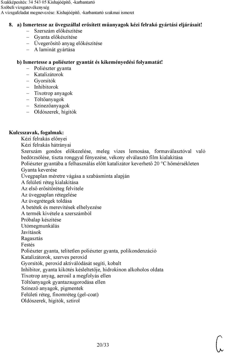 Poliészter gyanta Katalizátorok Gyorsítók Inhibitorok Tixotrop anyagok Töltőanyagok Színezőanyagok Oldószerek, hígítók Kézi felrakás előnyei Kézi felrakás hátrányai Szerszám gondos előkezelése, meleg