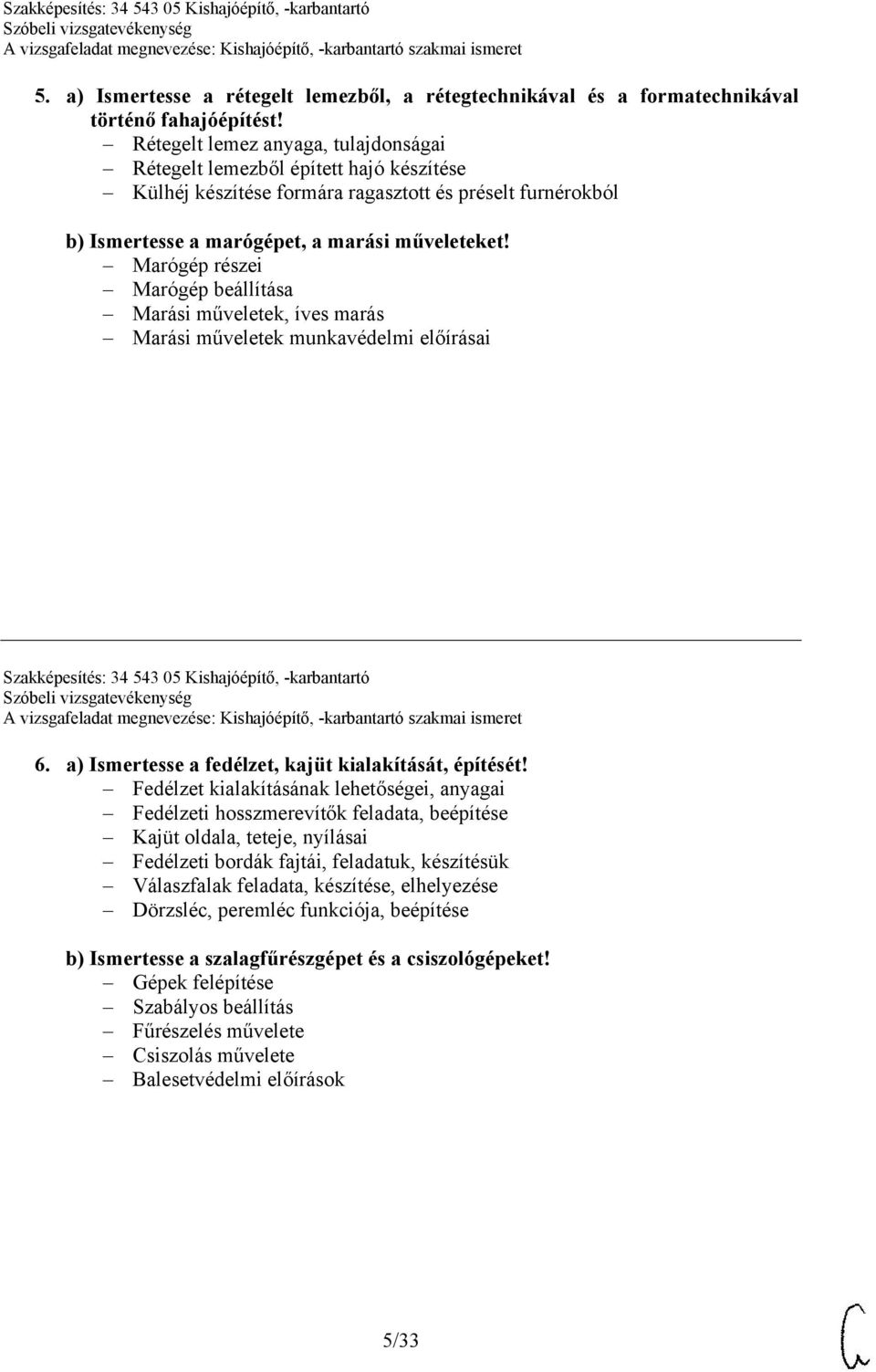 Marógép részei Marógép beállítása Marási műveletek, íves marás Marási műveletek munkavédelmi előírásai Szakképesítés: 34 543 05 Kishajóépítő, -karbantartó 6.