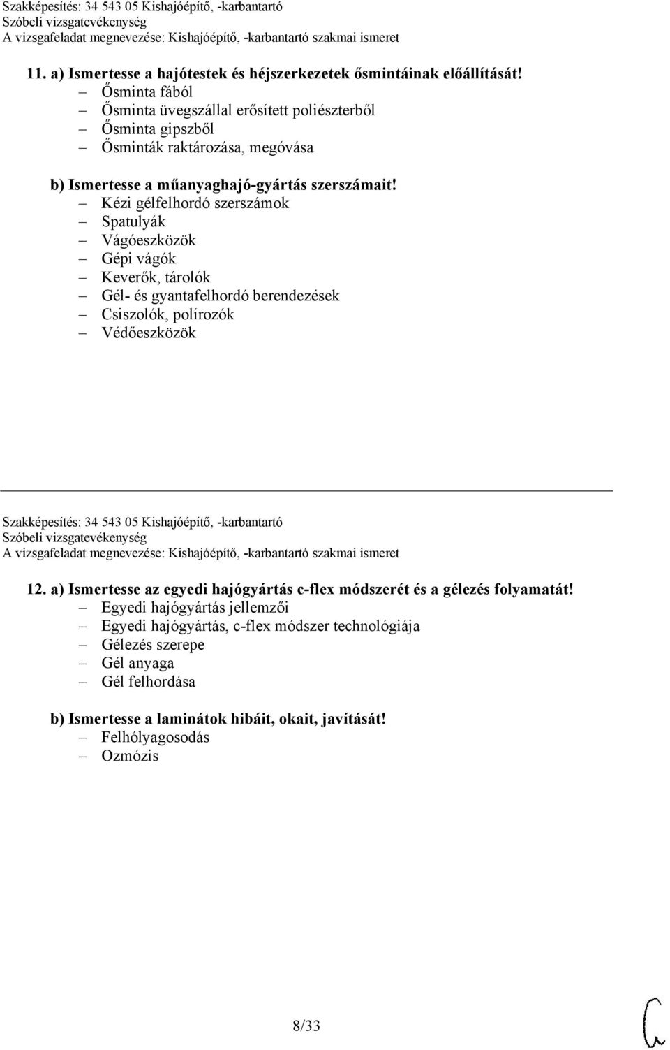 Kézi gélfelhordó szerszámok Spatulyák Vágóeszközök Gépi vágók Keverők, tárolók Gél- és gyantafelhordó berendezések Csiszolók, polírozók Védőeszközök Szakképesítés: 34 543 05