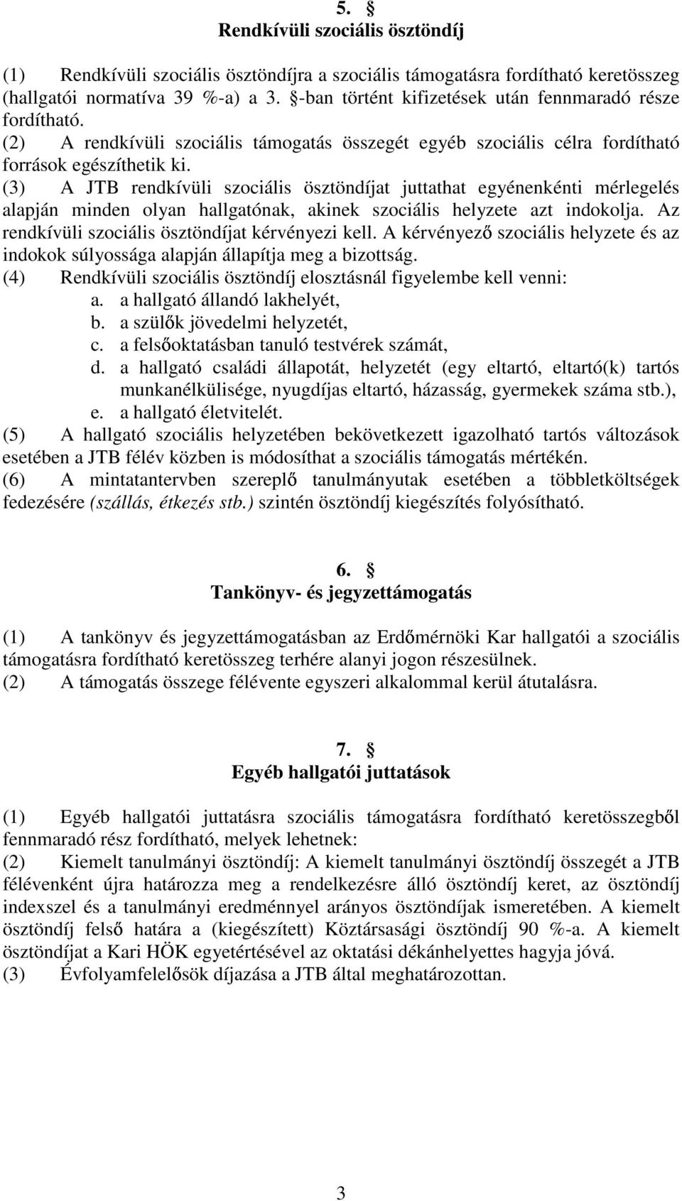 (3) A JTB rendkívüli szociális ösztöndíjat juttathat egyénenkénti mérlegelés alapján minden olyan hallgatónak, akinek szociális helyzete azt indokolja.