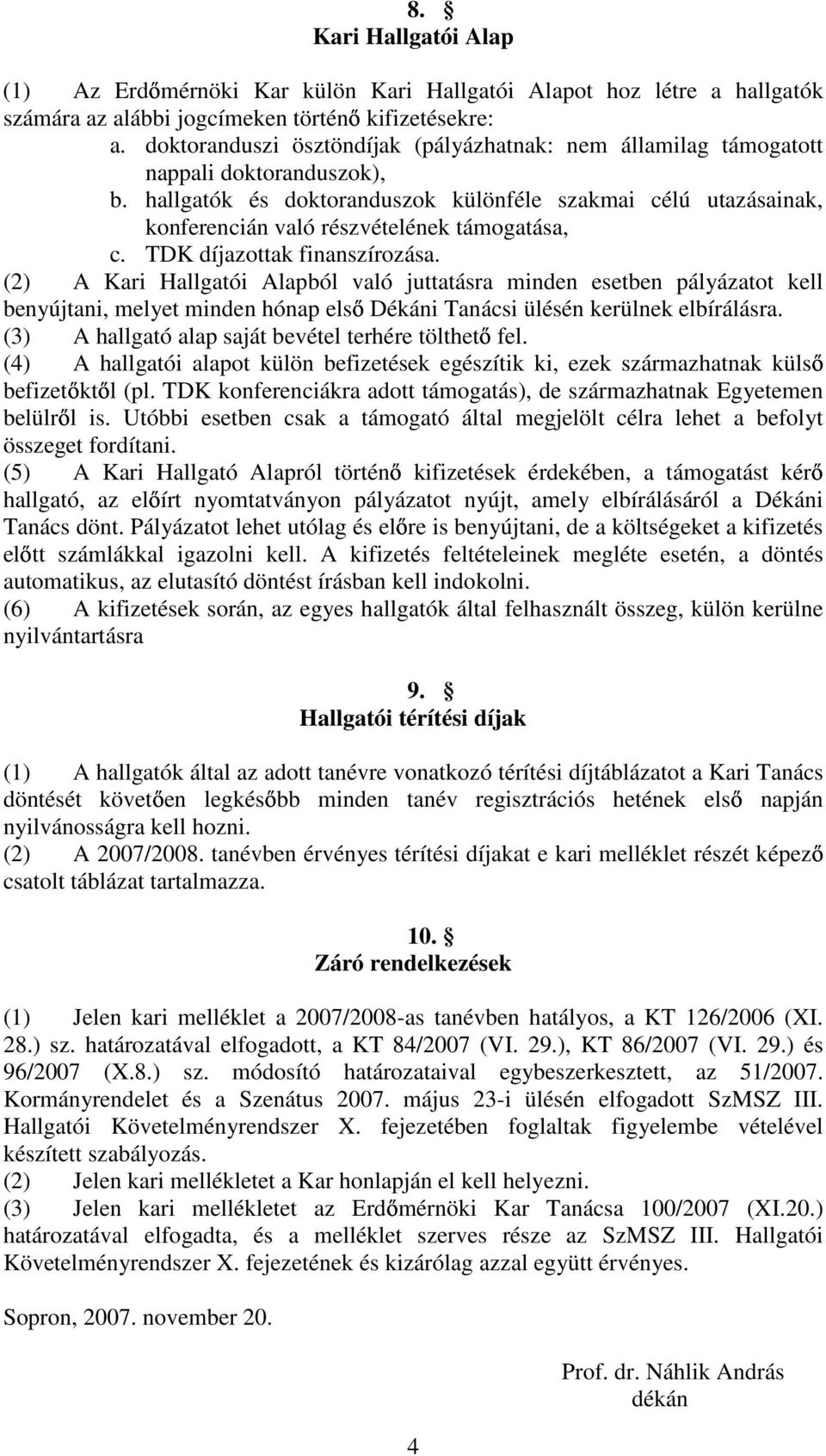 hallgatók és doktoranduszok különféle szakmai célú utazásainak, konferencián való részvételének támogatása, c. TDK díjazottak finanszírozása.