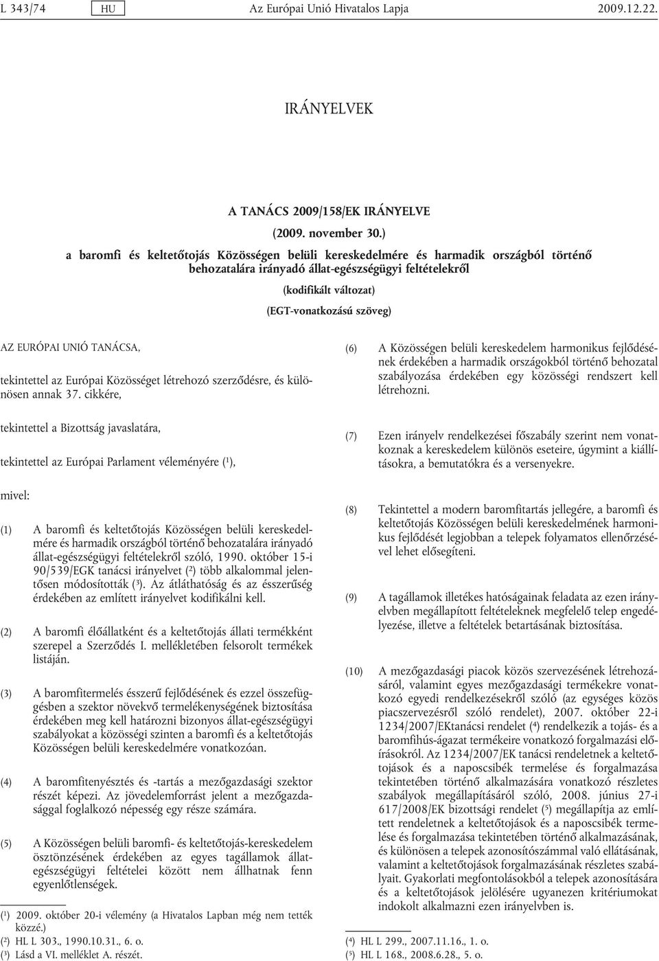 EURÓPAI UNIÓ TANÁCSA, tekintettel az Európai Közösséget létrehozó szerződésre, és külö nösen annak 37.