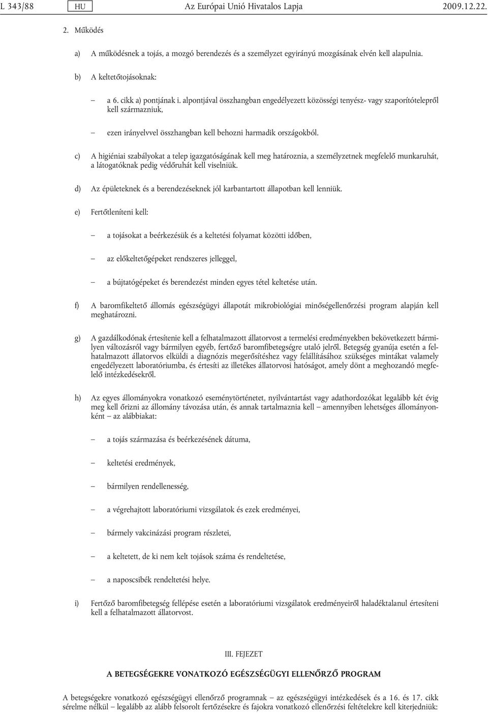 c) A higiéniai szabályokat a telep igazgatóságának kell meg határoznia, a személyzetnek megfelelő munkaruhát, a látogatóknak pedig védőruhát kell viselniük.