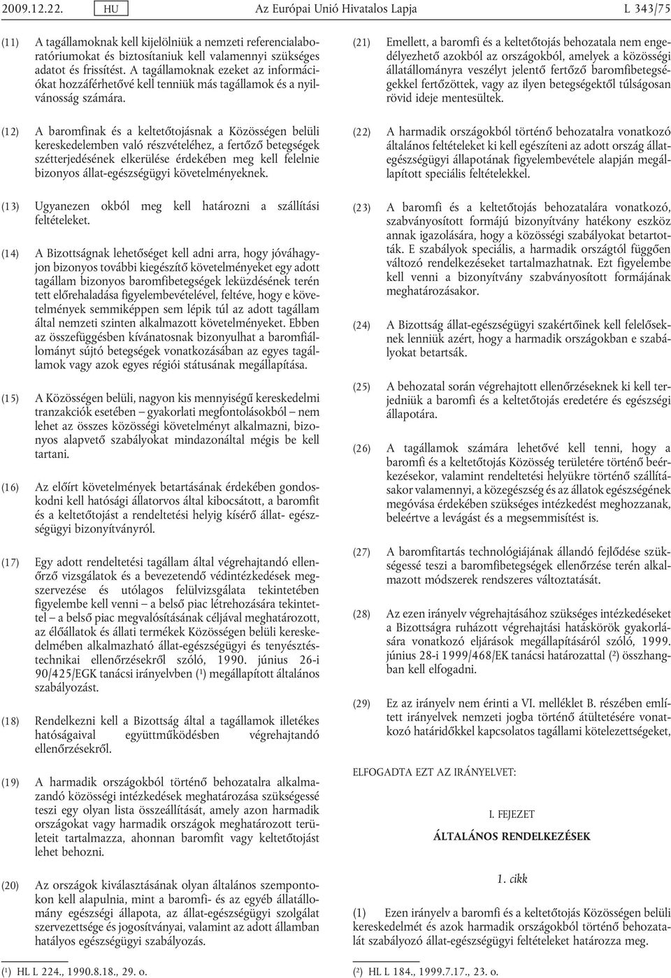 (12) A baromfinak és a keltetőtojásnak a Közösségen belüli kereskedelemben való részvételéhez, a fertőző betegségek szétterjedésének elkerülése érdekében meg kell felelnie bizonyos állat-egészségügyi