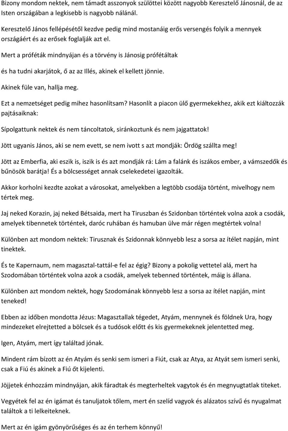 Mert a próféták mindnyájan és a törvény is Jánosig prófétáltak és ha tudni akarjátok, ő az az Illés, akinek el kellett jönnie. Akinek füle van, hallja meg. Ezt a nemzetséget pedig mihez hasonlítsam?