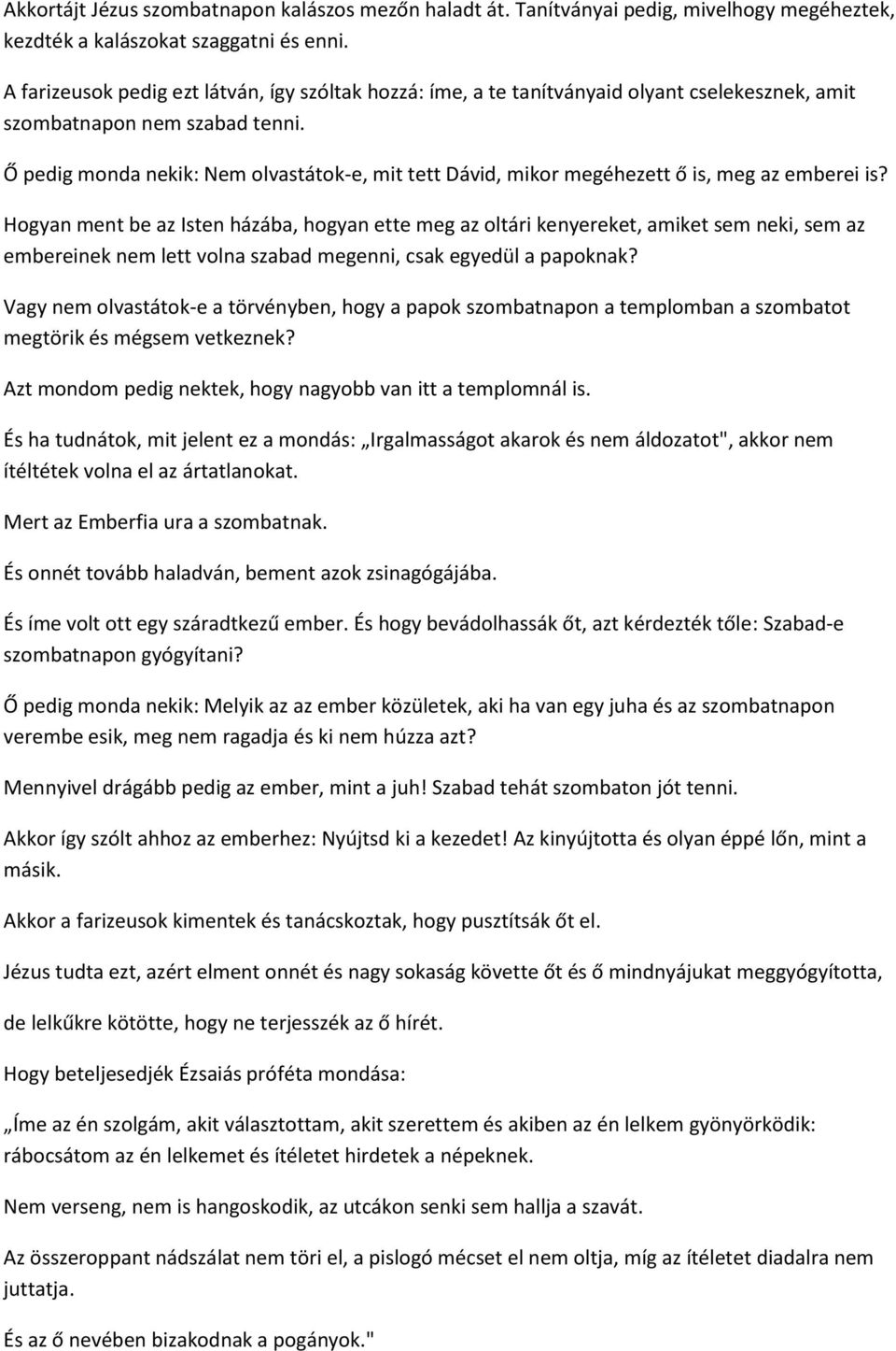 Ő pedig monda nekik: Nem olvastátok-e, mit tett Dávid, mikor megéhezett ő is, meg az emberei is?